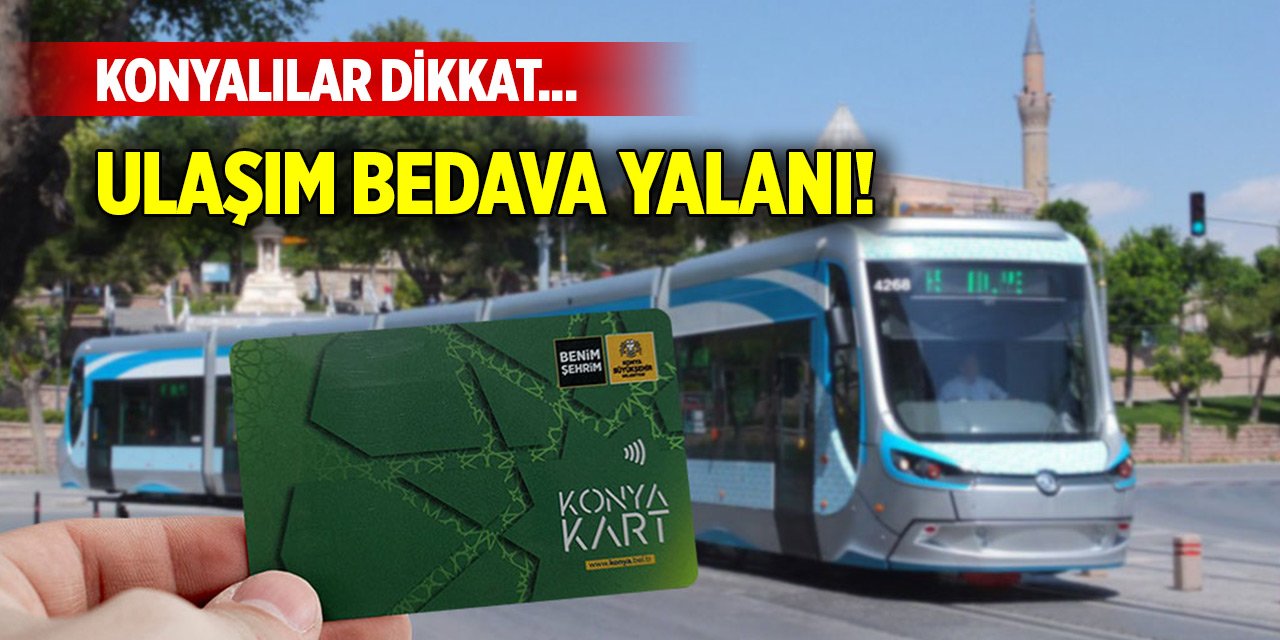 Konyalılar dikkat... Toplu ulaşım bedava yalanı!