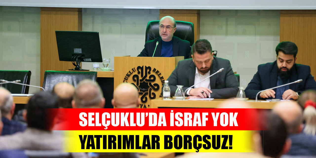 Selçuklu’da israf yok, yatırımlar borçsuz!