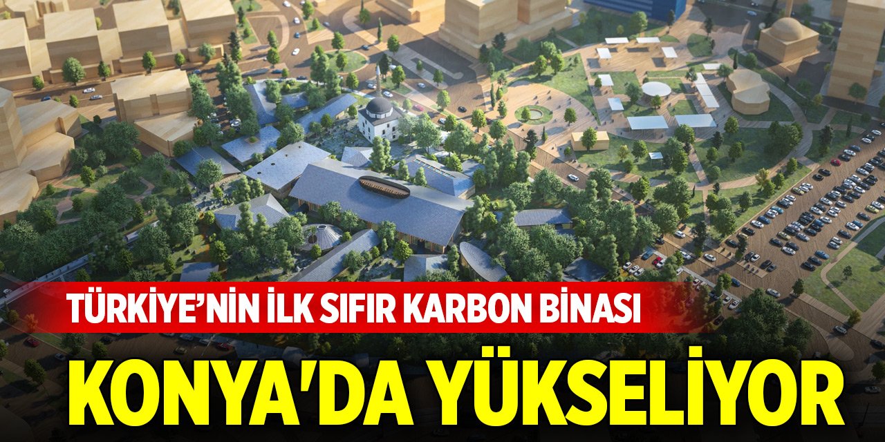 Türkiye’nin ilk sıfır karbon binası Konya'da yükseliyor