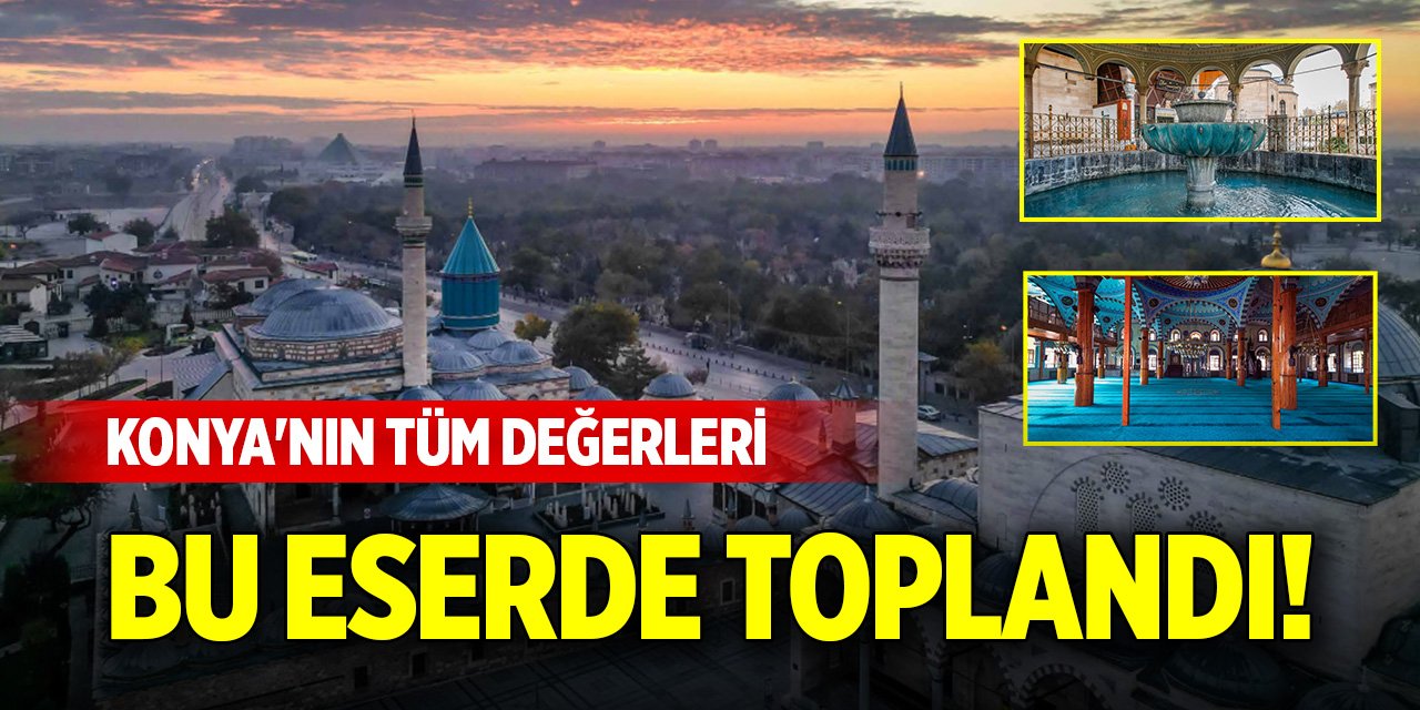 Konya'nın tüm değerleri bu eserde toplandı!