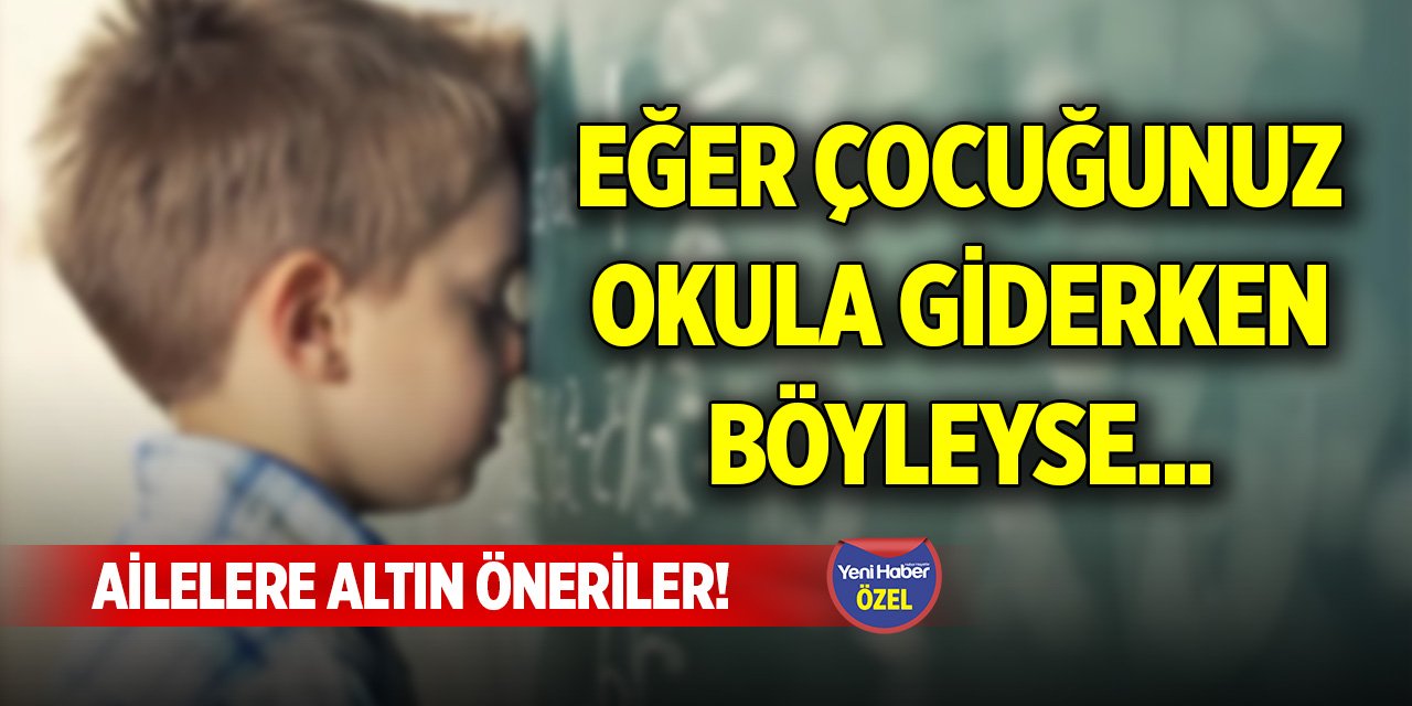 Ailelere altın öneriler! Eğer çocuğunuz okula giderken böyleyse...