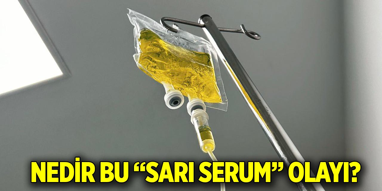 Nedir bu “Sarı Serum” olayı?