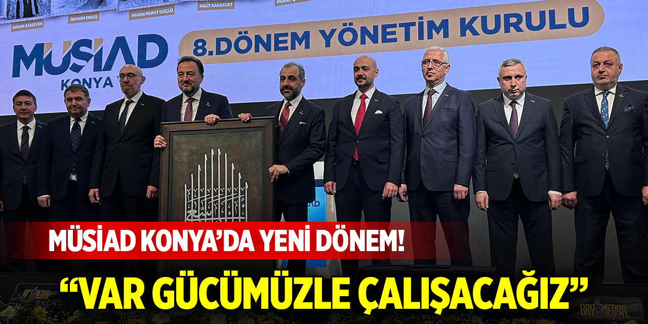 MÜSİAD Konya’da yeni dönem! “Var gücümüzle çalışacağız”