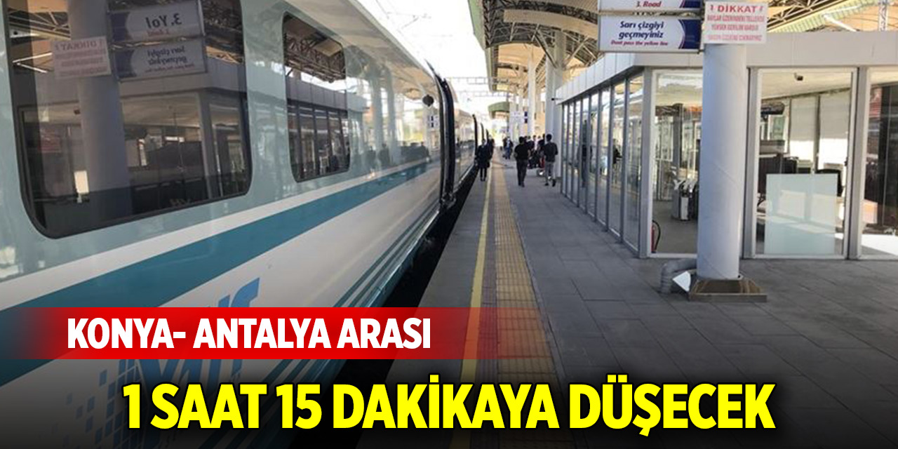 Konya- Antalya arası 1 saat 15 dakikaya düşecek