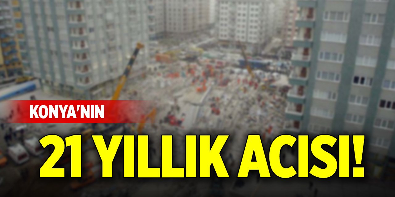 Konya'nın 21 yıllık acısı!