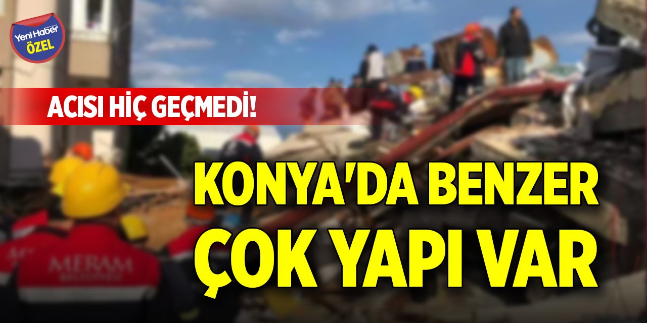 Acısı hiç geçmedi! Konya'da benzer çok yapı var