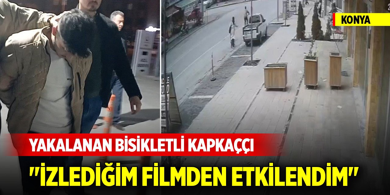 Konya'da yakalanan bisikletli kapkaççı: "İzlediğim filmden etkilendim"