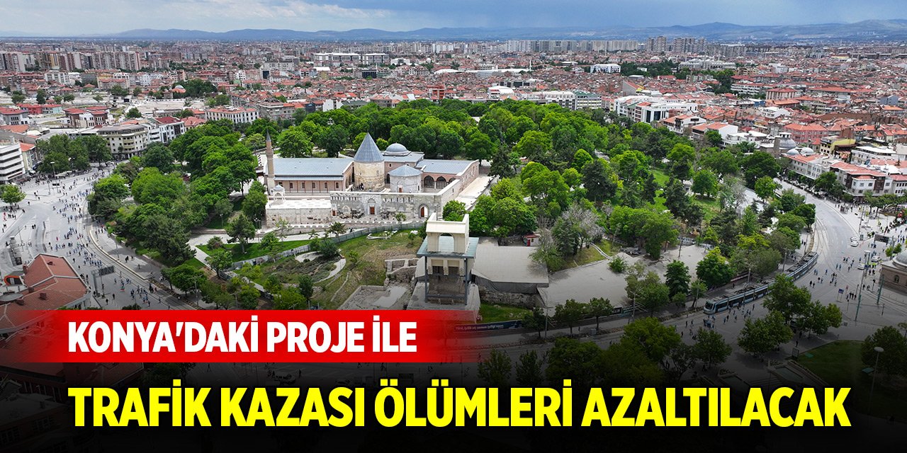 Konya'daki proje ile trafik kazası ölümleri azaltılacak