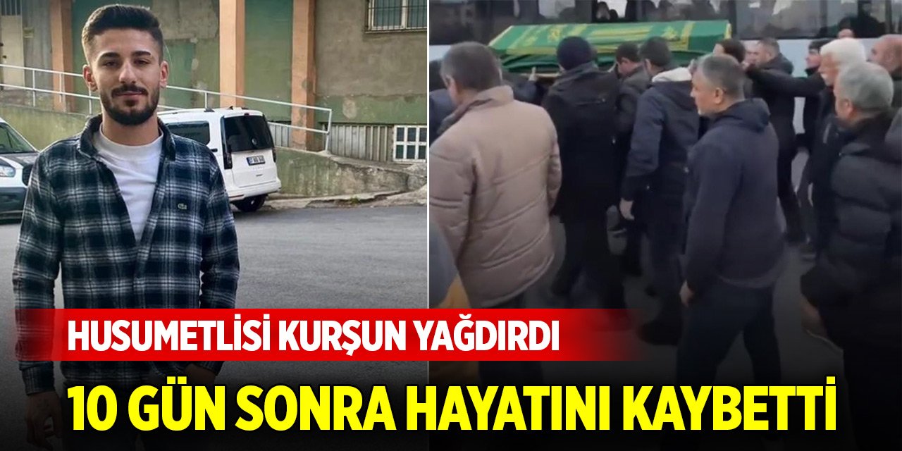 Husumetlisi kurşun yağdırdı, 10 gün sonra hayatını kaybetti