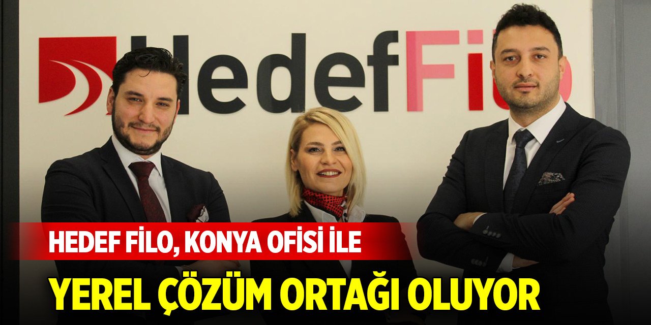 Hedef Filo, Konya ofisi ile firmaların yerel çözüm ortağı oluyor