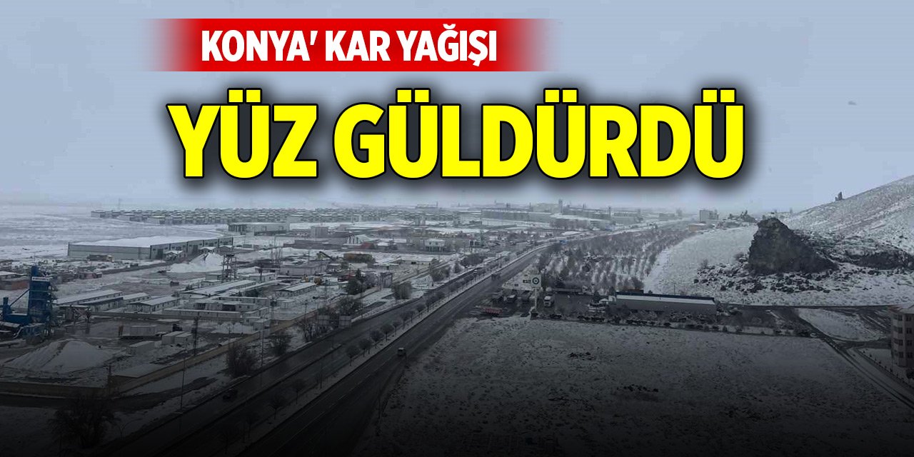 Konya'nın ilçelerinde kar yağışı çiftçilerin yüzünü güldürdü