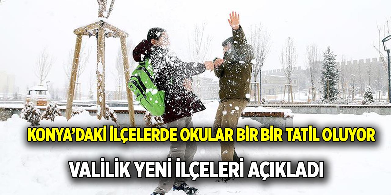 Konya’daki ilçelerde okular bir bir tatil oluyor  Valilik yeni ilçeleri açıkladı