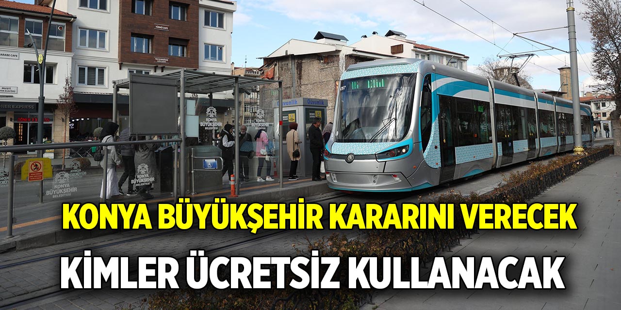 Konya Büyükşehir kararını verecek  2025 yılında kimler ücretsiz toplu taşıma kullanacak
