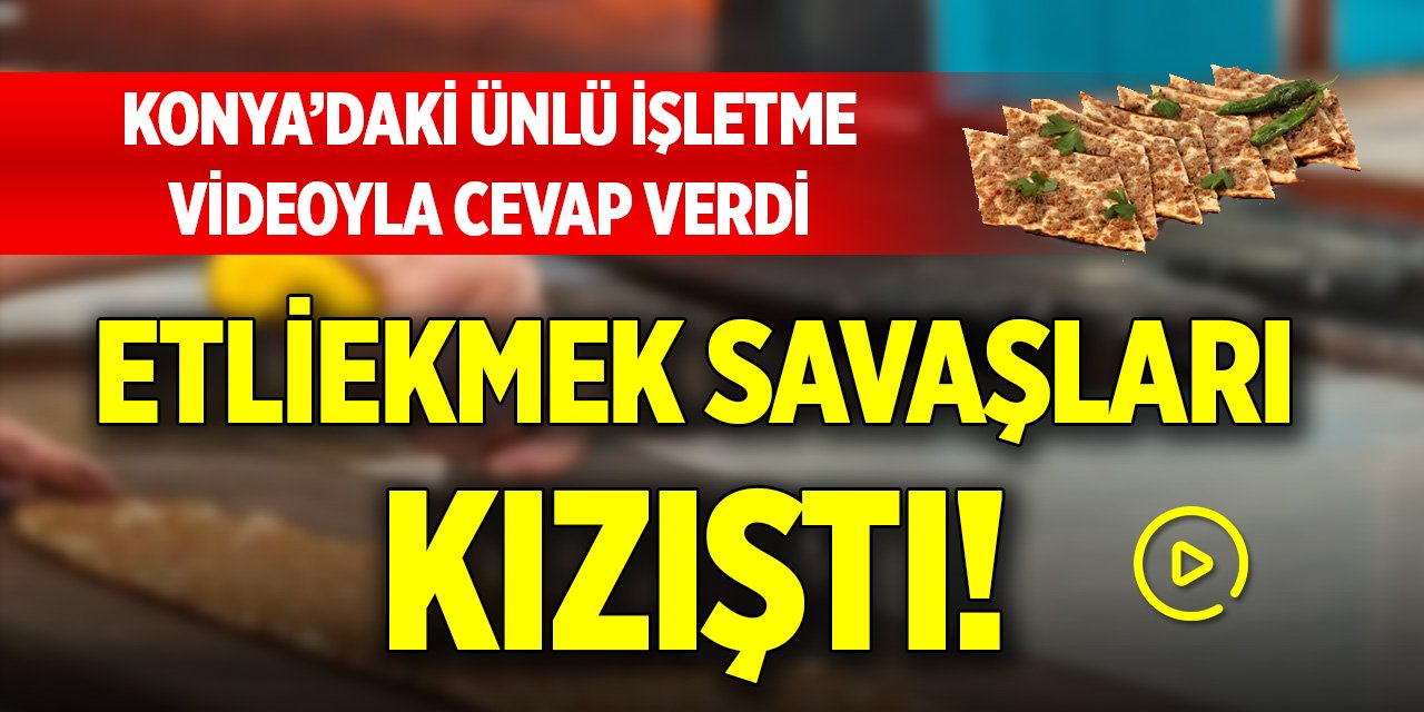 Etliekmek savaşları kızıştı! Konya’daki ünlü işletme videoyla cevap verdi