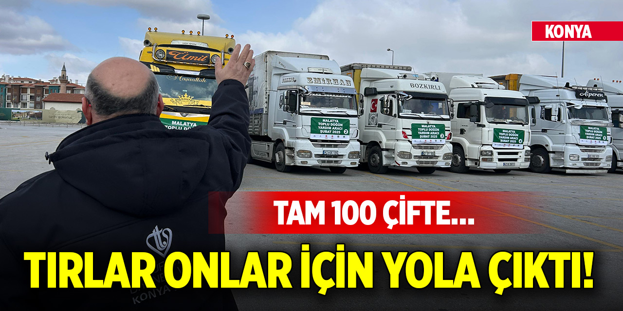 Konya’dan tırlar onlar için yola çıktı! Tam 100 çifte…