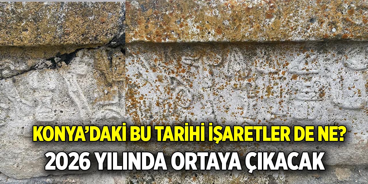 Konya’daki bu tarihi işaretler de ne?  2026 yılında ortaya çıkacak