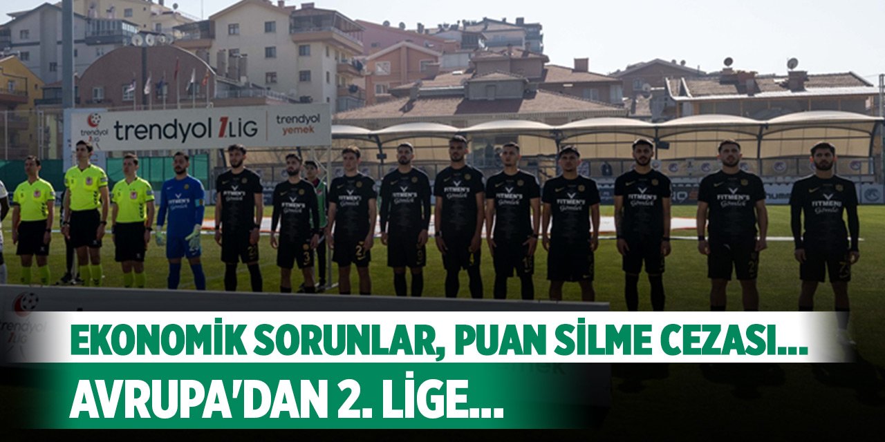 Ekonomik sorunlar, puan silme cezası... Avrupa'dan 2. Lige...