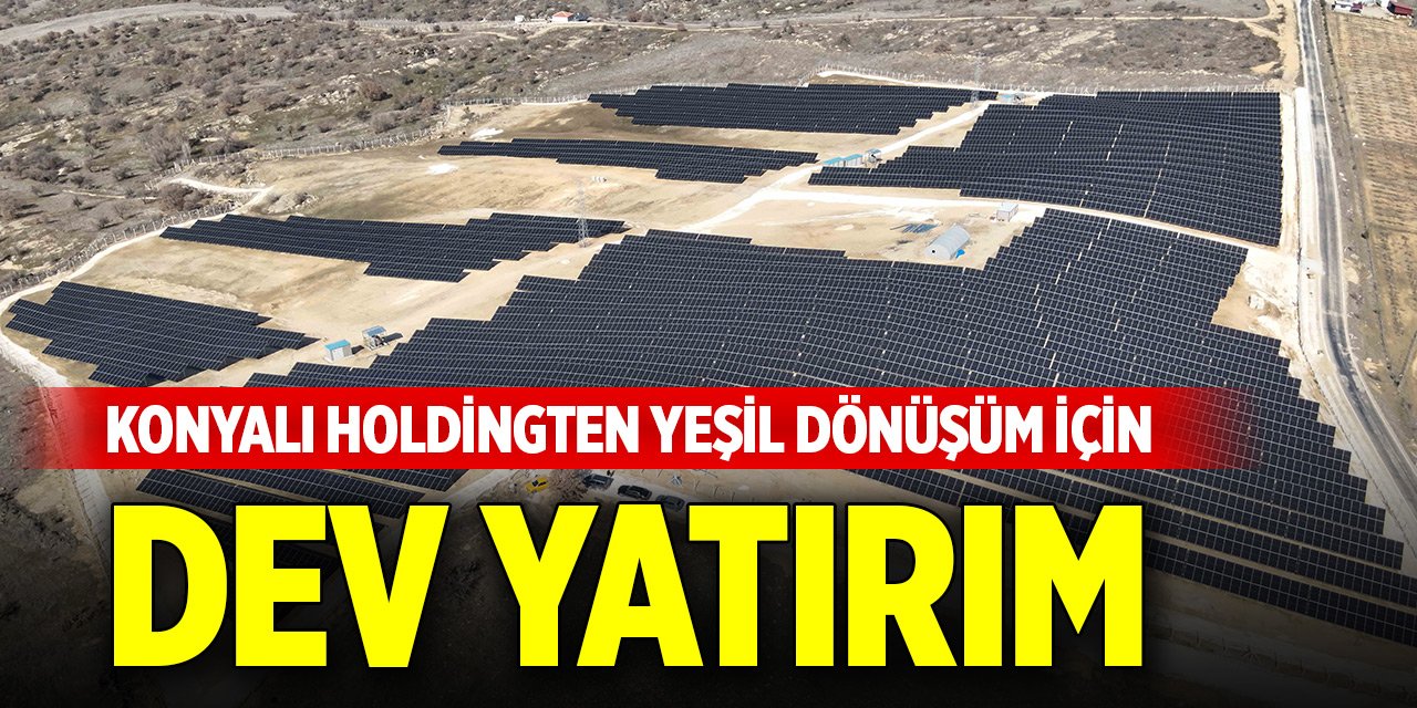 Konyalı holdingten yeşil dönüşüm için dev yatırım