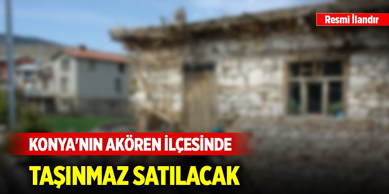 Konya'nın Akören ilçesinde taşınmaz satılacak