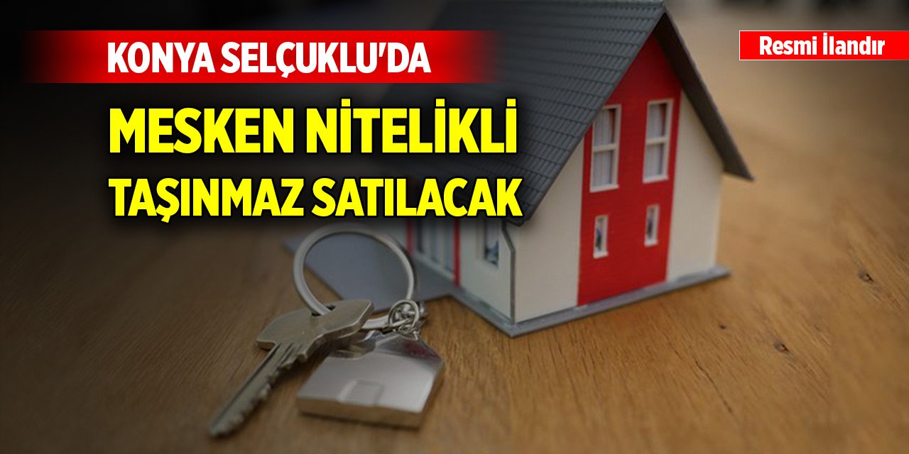 Konya Selçuklu'da mesken nitelikli taşınmaz satılacak