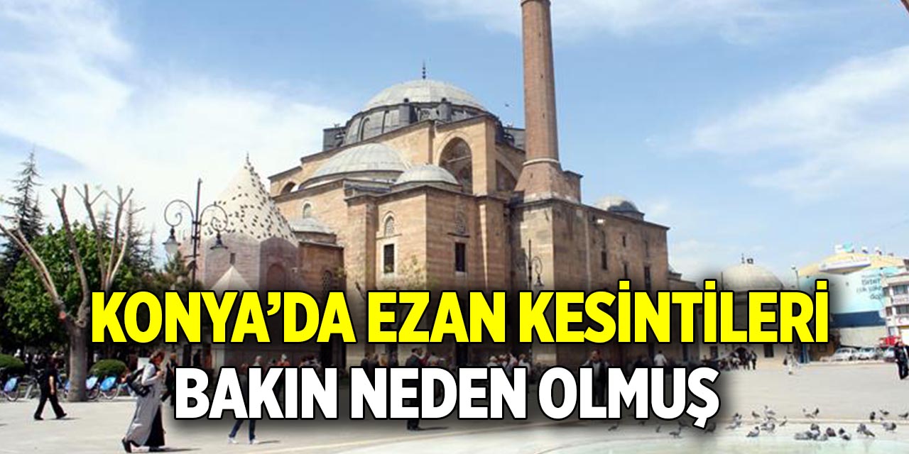 Konya’da ezan kesintileri bakın neden olmuş