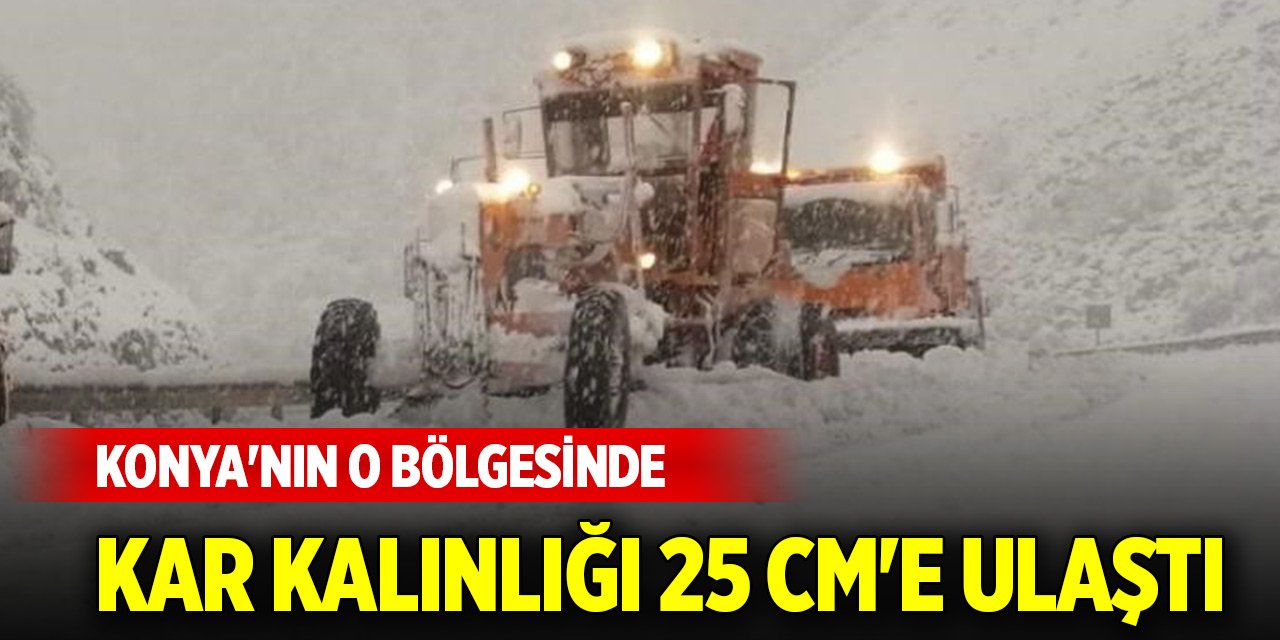 Konya'nın o bölgesinde kar kalınlığı 25 cm'e ulaştı