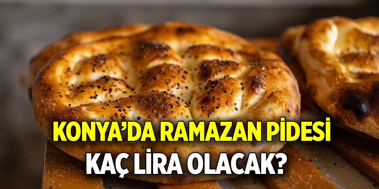 Konya’da ramazan pidesi  Kaç lira olacak
