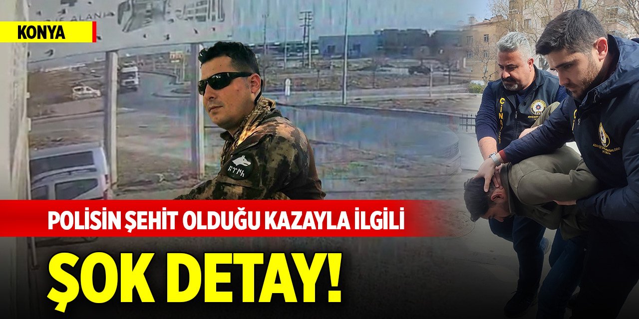 Konya'da polisin şehit olduğu kazayla ilgili şok detay!