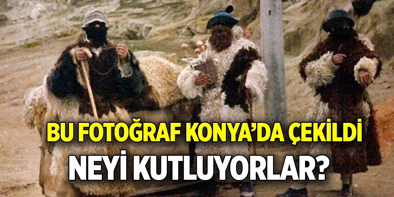 Bu fotoğraf Konya’da çekildi  Neyi kutluyorlar?