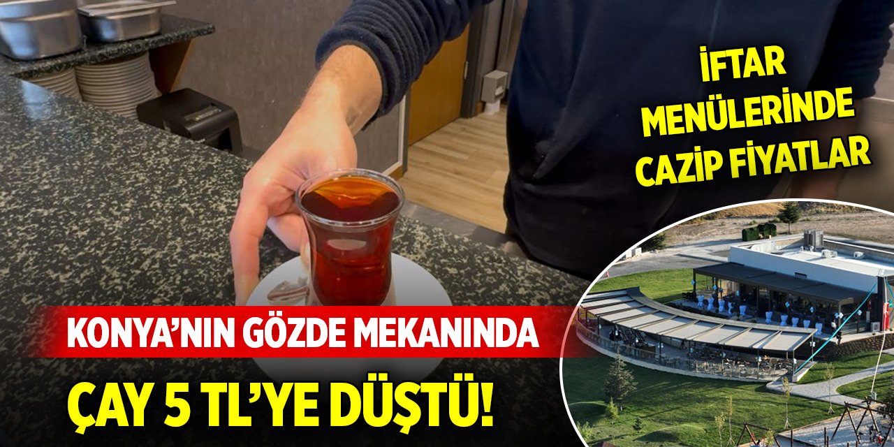 Konya’nın gözde mekanında çay 5 TL’ye düştü!
