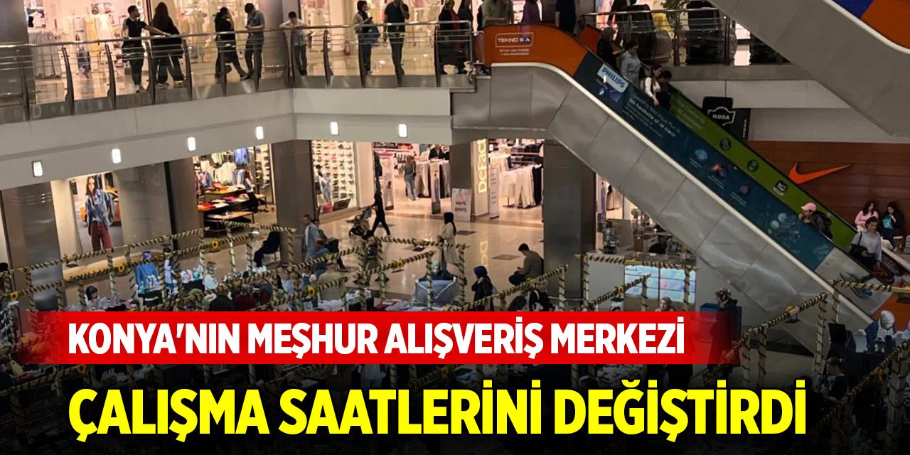 Konya'nın meşhur alışveriş merkezi çalışma saatlerinde değişikliğe gitti