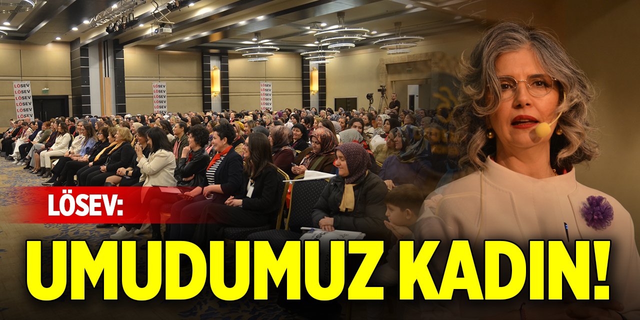 LÖSEV: Umudumuz kadın!