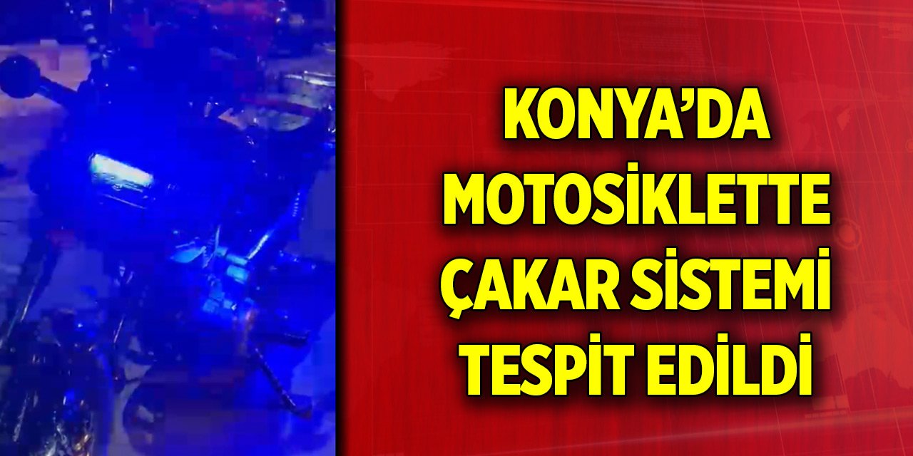 Konya’da motosiklette çakar sistemi tespit edildi