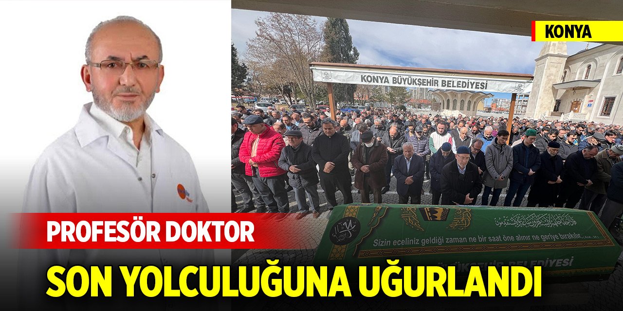 Konya’da profesöre acı veda... Son yolculuğuna uğurlandı