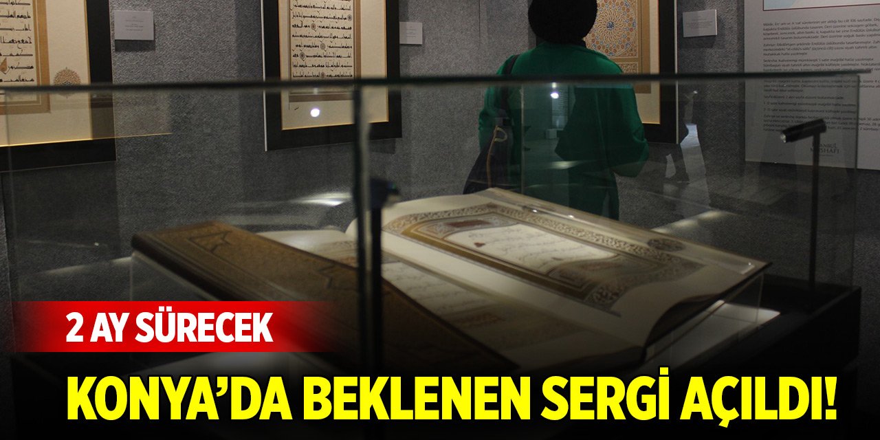 Konya’da beklenen sergi açıldı! 2 ay sürecek
