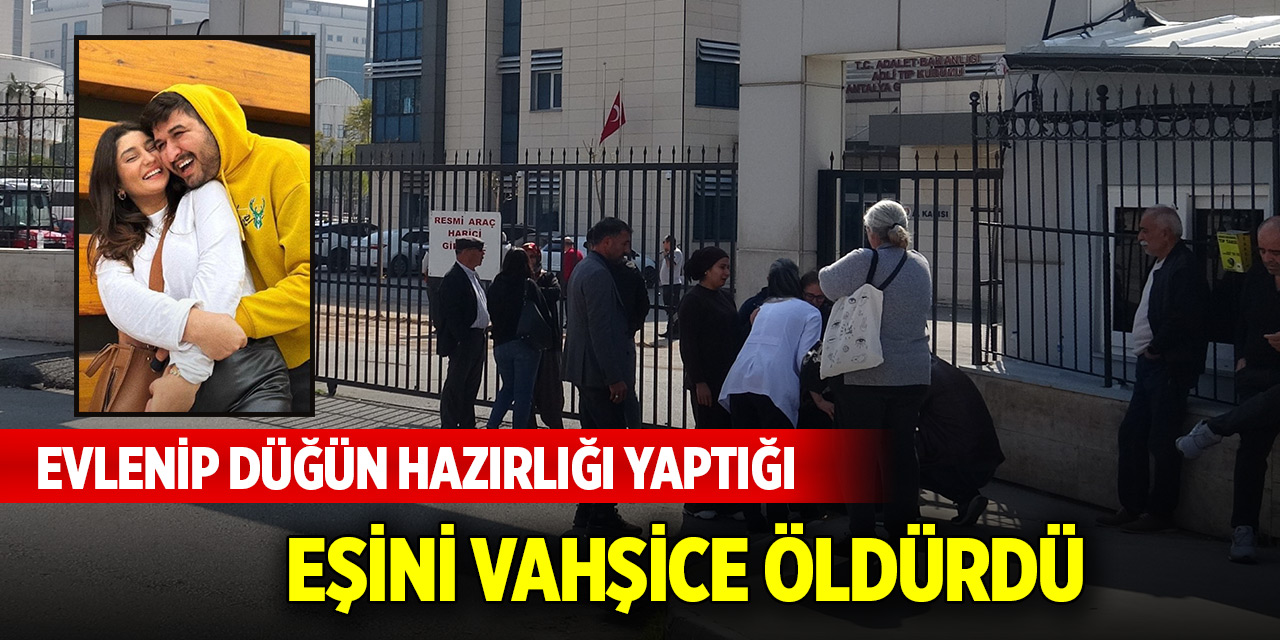 Evlenip düğün hazırlığı yaptığı eşini vahşice öldürdü