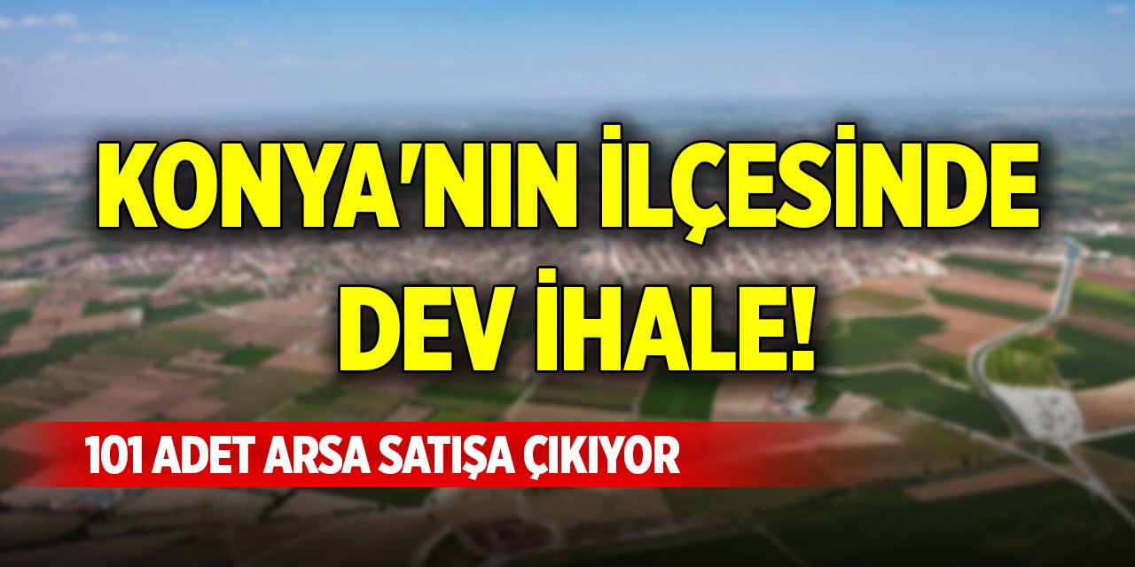 Konya'nın ilçesinde dev ihale! 101 adet arsa satışa çıkıyor