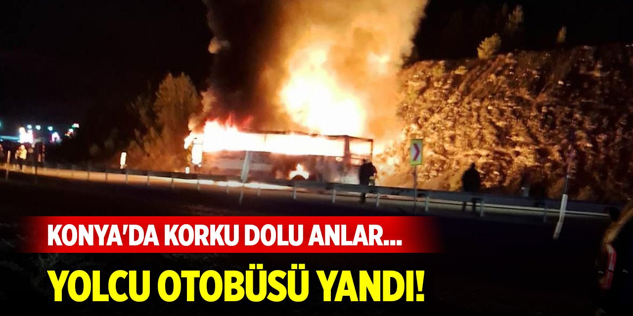 Konya'da korku dolu anlar... Yolcu otobüsü alevlere teslim oldu