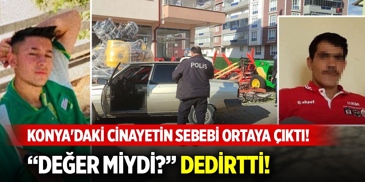 Konya'daki cinayetin sebebi ortaya çıktı! "Değer miydi?" dedirtti