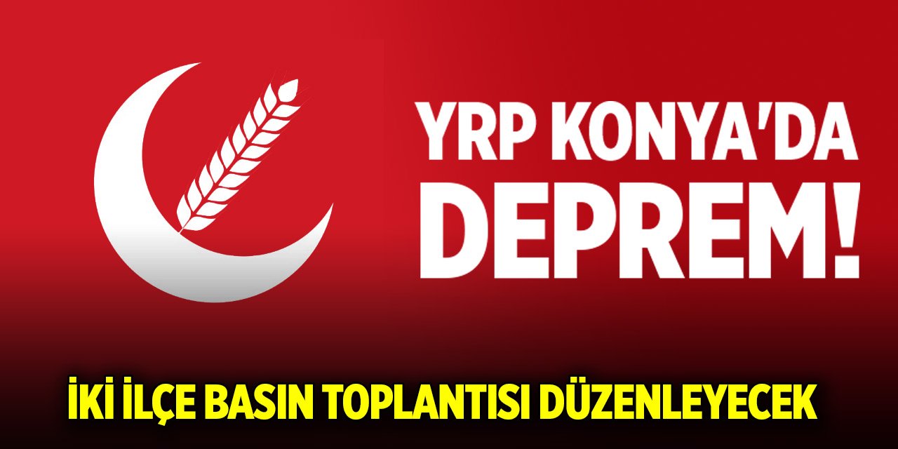 YRP Konya'da deprem! Yarın iki ilçe basın toplantısı düzenleyecek