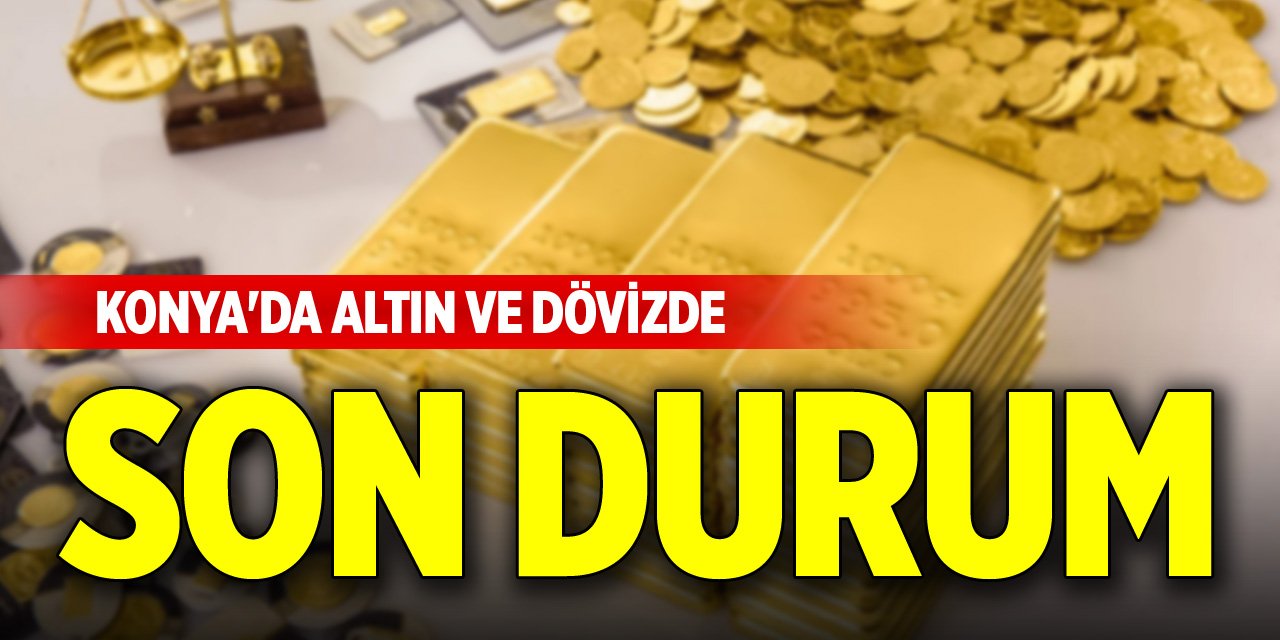 Konya'da altın ve dövizde son durum (16 Mart 2025)