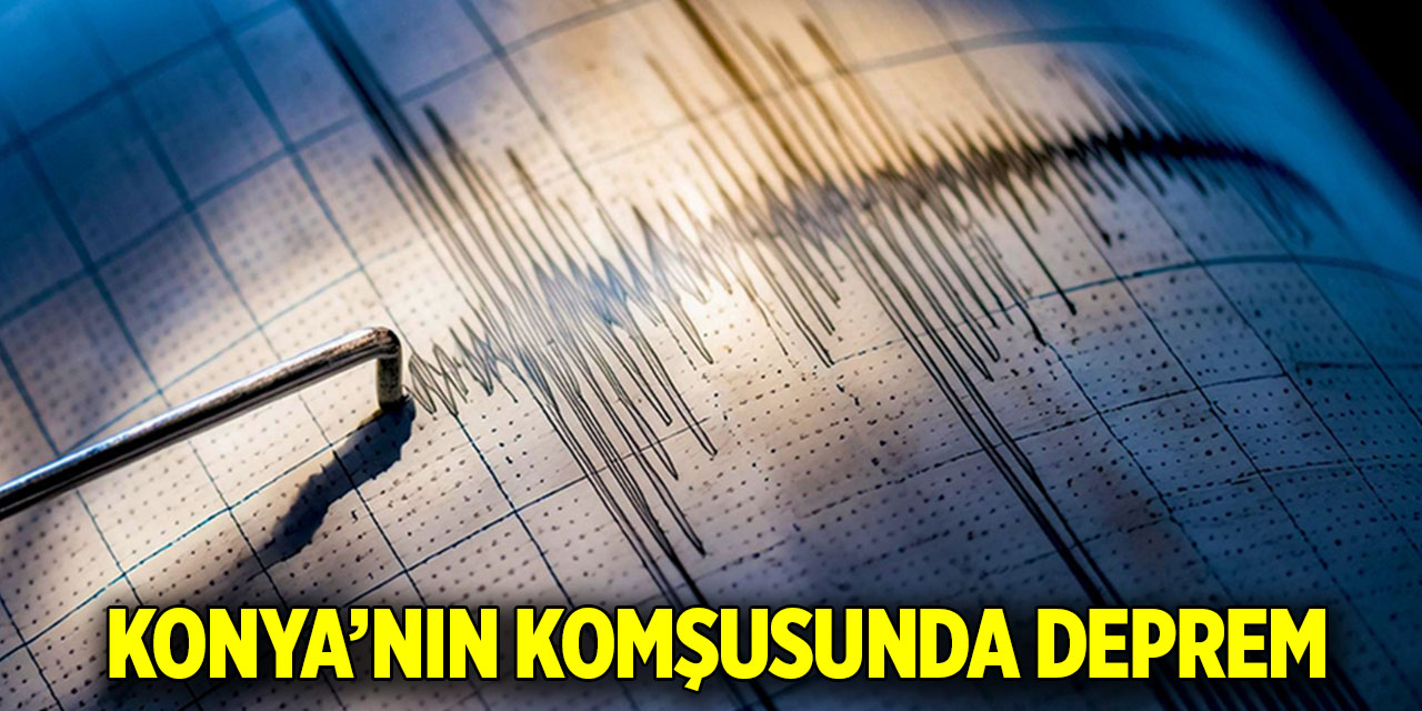 Konya’nın komşusunda deprem