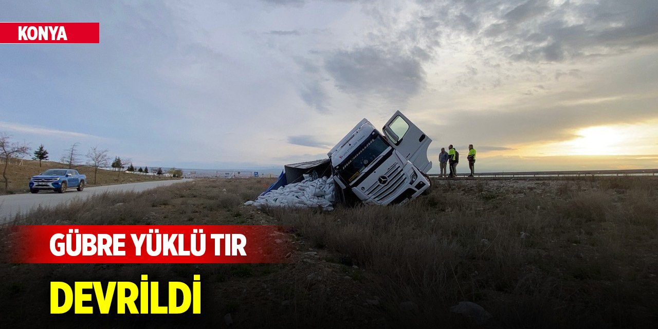 Konya’da sabah saatlerinde kaza! Gübre yüklü tır devrildi