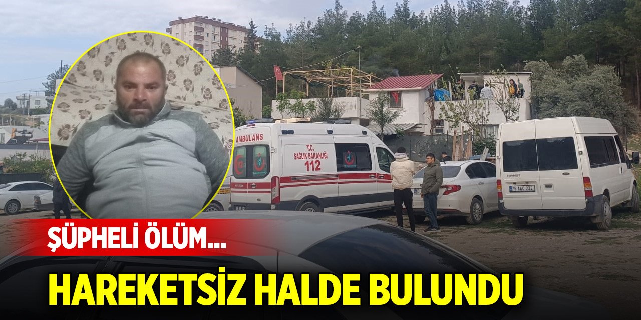 40 yaşındaki şahsın şüpheli ölümü... Kesin ölüm sebebi otopside belli olacak