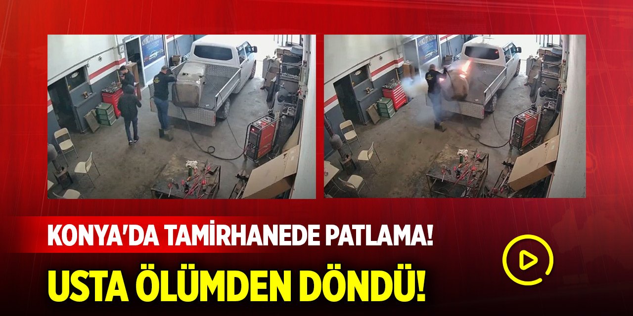 Konya'da tamirhanede patlama! Usta, ölümden döndü... O anlar kayıtta