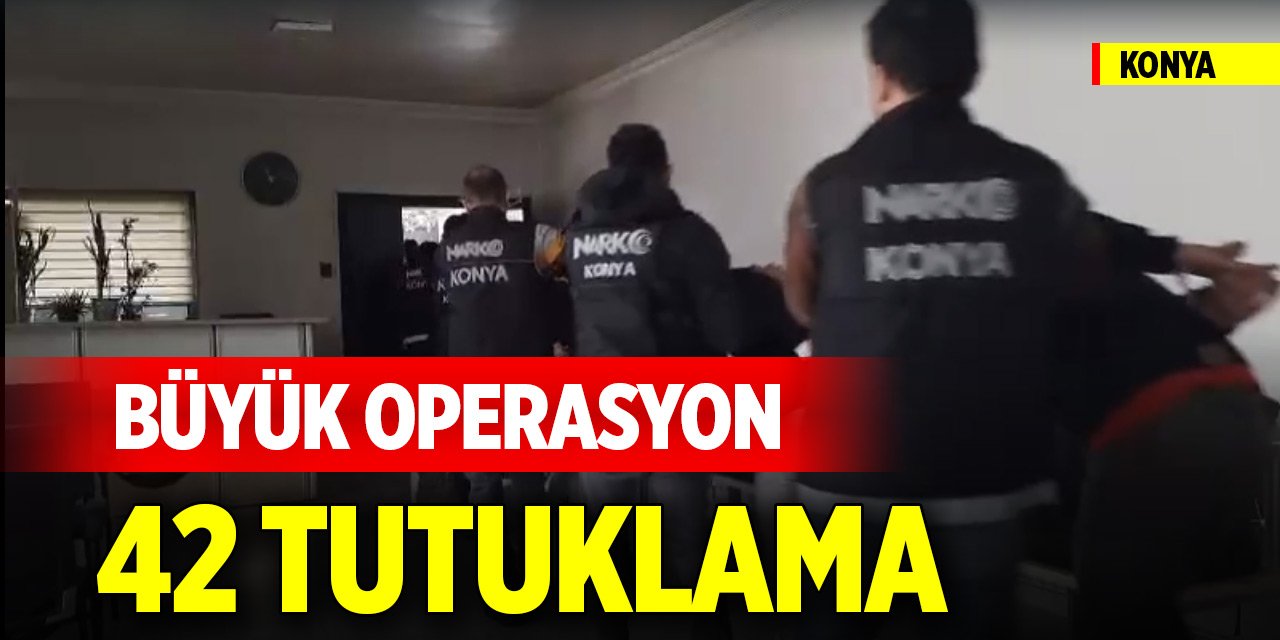 Konya'da büyük operasyon: 42 şüpheli tutuklandı