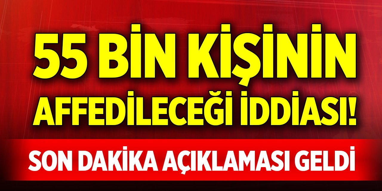 55 bin kişinin affedileceği iddiası... Yargı Paketiyle ilgili son dakika açıklaması