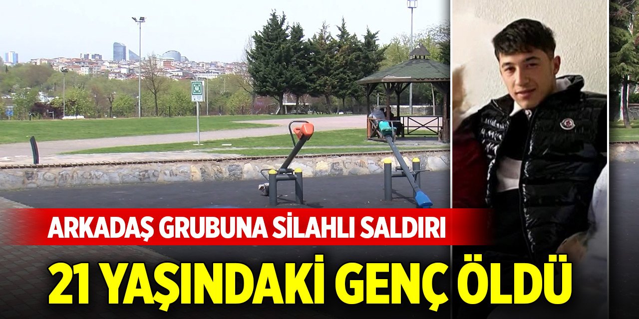 Parktan oturan arkadaş grubuna silahlı saldırı; 21 yaşındaki genç öldü