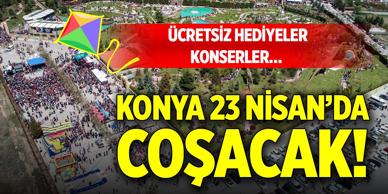 Konya 23 Nisan’da coşacak! Ücretsiz hediyeler, konserler…