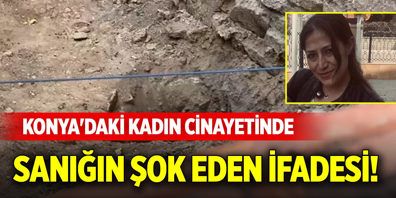 Konya'daki kadın cinayetinde sanığın şok eden ifadesi!